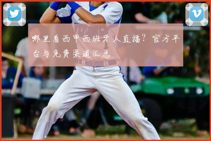 哪里看西甲西班牙人直播?官方平台与免费渠道汇总