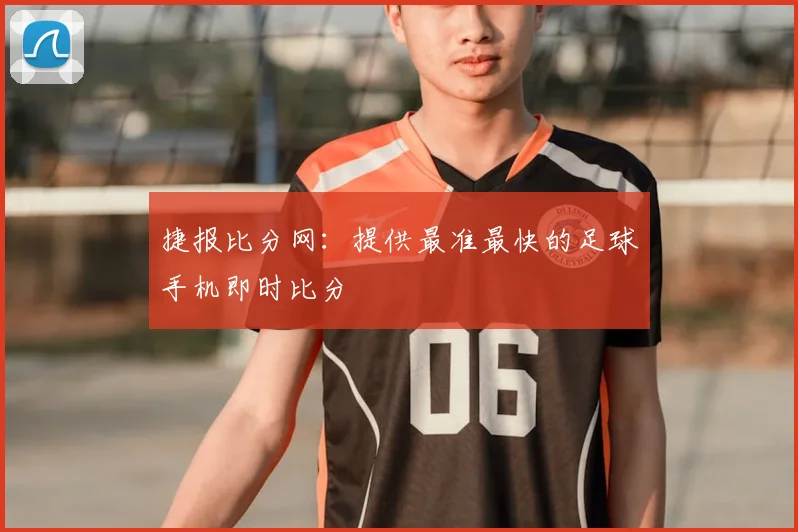 捷报比分网:提供最准最快的足球手机即时比分