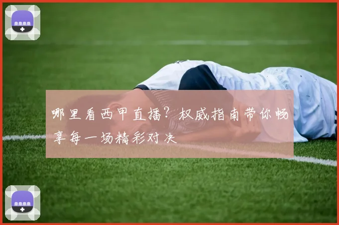 哪里看西甲直播？权威指南带你畅享每一场精彩对决