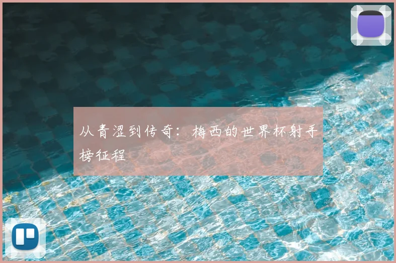 从青涩到传奇:梅西的世界杯射手榜征程