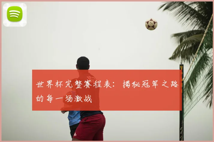 世界杯完整赛程表:揭秘冠军之路的每一场激战