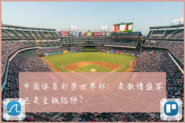 中国体育彩票世界杯:是激情盛宴还是金钱陷阱?